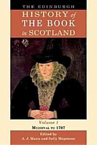 The Edinburgh History of the Book in Scotland, Volume 1 : Medieval to 1707 (Hardcover)