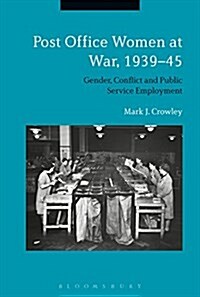 Post Office Women at War, 1939-45 : Gender, Conflict and Public Service Employment (Hardcover)