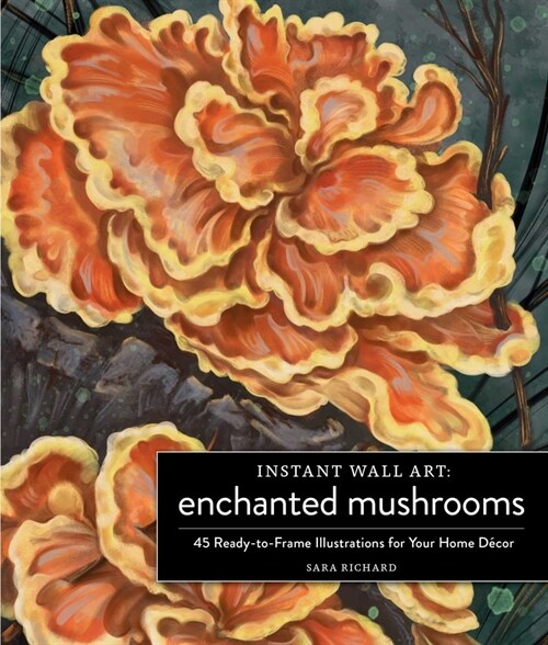 Instant Wall Art Enchanted Mushrooms: 45 Ready-To-Frame Illustrations for Your Home D?or (Paperback)