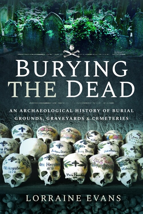 Burying the Dead: An Archaeological History of Burial Grounds, Graveyards and Cemeteries (Paperback)