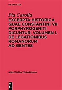 Excerpta Historica Quae Constantini VII Porphyrogeniti Dicuntur: Volumen I. de Legationibus Romanorum Ad Gentes (Hardcover)