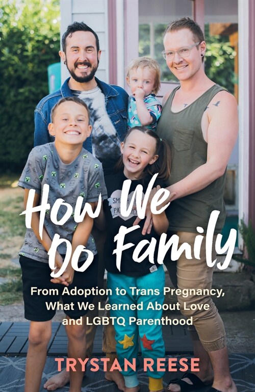 How We Do Family: From Adoption to Trans Pregnancy, What We Learned about Love and LGBTQ Parenthood (Paperback)