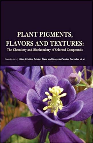 Plant Pigments, Flavors and Textures: The Chemistry and Biochemistry of Selected Compounds