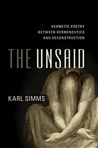The Unsaid : Hermetic Poetry Between Hermeneutics and Deconstruction (Hardcover)