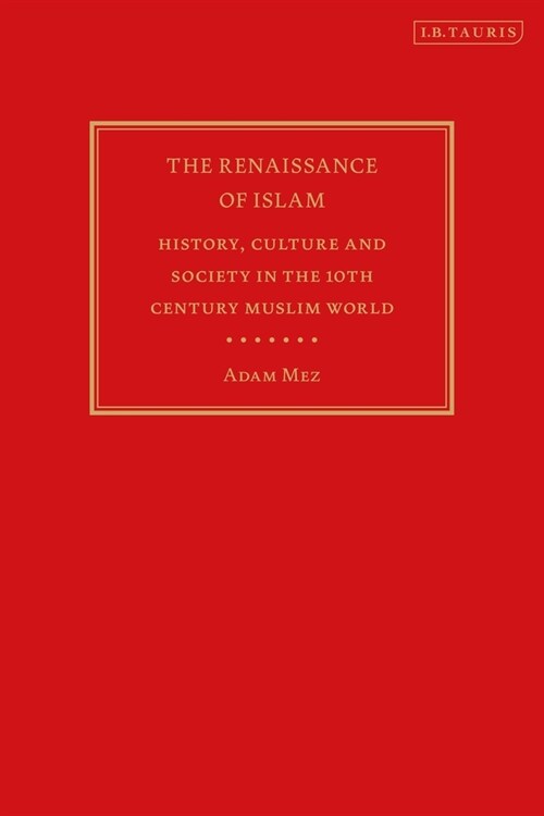 The Renaissance of Islam : History, Culture and Society in the 10th Century Muslim World (Hardcover)
