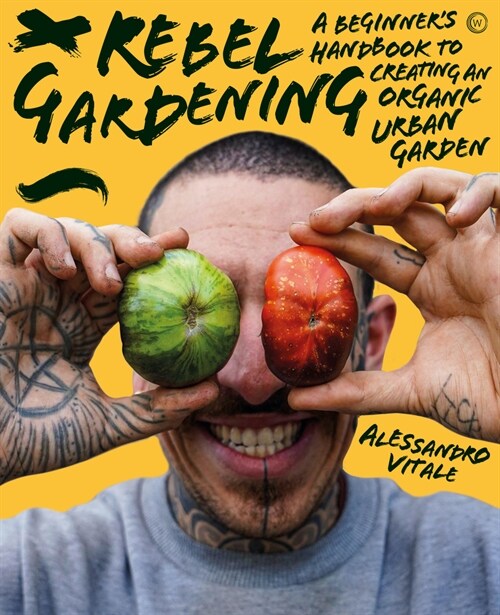 Rebel Gardening: A Beginner's Handbook to Organic Urban Gardening (Hardcover)