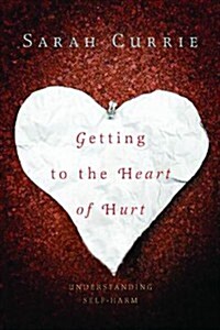 Getting to the Heart of Hurt : Understanding Self-harm (Paperback)