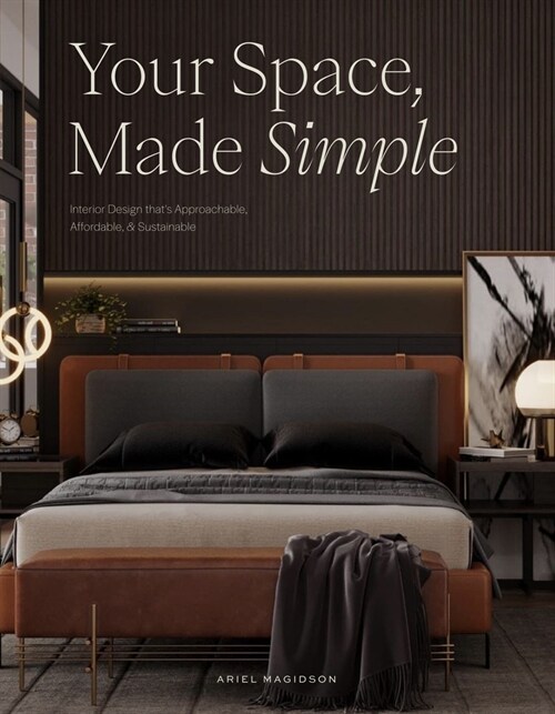 Your Space, Made Simple: Interior Design That's Approachable, Affordable, and Sustainable (Hardcover)