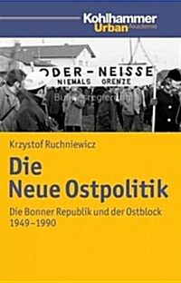 Die Neue Ostpolitik: Die Bonner Republik Und Der Ostblock 1949-1990 (Paperback)