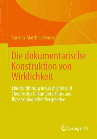 Die Dokumentarische Konstruktion Von Wirklichkeit: Eine Einf?rung in Geschichte Und Theorie Des Dokumentarfilms Aus Filmsoziologischer Perspektive (Paperback, 1. Aufl. 2022)
