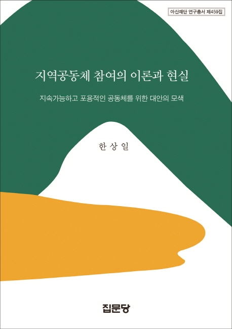 지역공동체 참여의 이론과 현실: 지속가능하고 포용적인 공동체를 위한 대안의 모색(아산재단 연구총서 제 459집)
