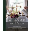 A Home in Bloom: Four Enchanted Seasons with Flowers (Hardcover)