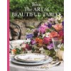 The Art of Beautiful Tables: A Treasury of Inspiration and Ideas for Anyone Who Loves Gracious Entertaining (Hardcover)
