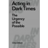 Acting in Dark Times: The Urgency of the Possible (Hardcover)