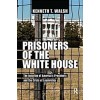 Prisoners of the White House : The Isolation of America's Presidents and the Crisis of Leadership (Paperback)