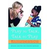 Play to Talk, Talk to Play : 300+ Fun Games and Enjoyable Activities to Promote Good Communication and Play Skills with Your Child (Paperback)