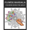 [POD] Flower Mandala Coloring Book For Adult: An Adults Coloring Book With Many Flower Mandalas Illustrations For Relaxation And Stress Relief (Paperback)